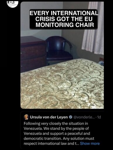 Quote tweet showing a chair in the corner of a small and shitty looking hotel room with the caption "Every international crisis got the EU monitoring chair"

Quoted Tweet by Ursula von der Leyen:

"Following very closely the situation in Venezuela. We stand by the people of Venezuela and support bla bla bla...