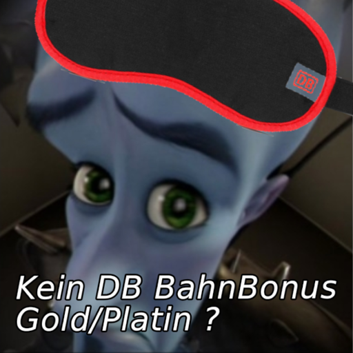 *Megagehirn mit DB-Schlafmaske*
"Kein DB BahnBonus
Gold/Platin?"